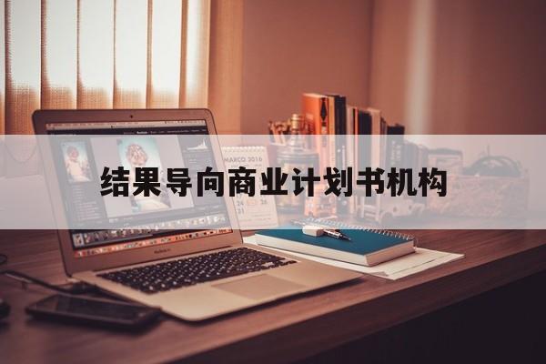 来宾市结果导向商业计划书机构(从商业计划书到上市后管理)